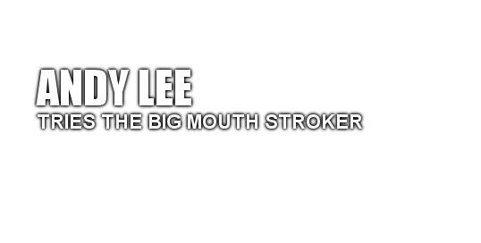 Andy Lee et son Big Mouth Stroker